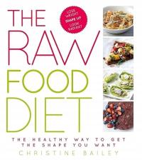 The Raw Food Diet: The Healthy Way to Get the Shape You Want by Bailey
