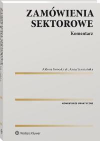 Zamówienia sektorowe Komentarz - Anna Szymańska,Aldona Kowalczyk