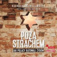 Poza strachem. Jak Polacy ratowali Żydów - Barbara Stanisławczyk | Audioboo