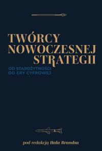 Twórcy nowoczesnej strategii, red. Hal Brands