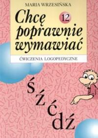 Chcę poprawnie wymawiać ś, ź, ć, dź. Ćw. logop. 12