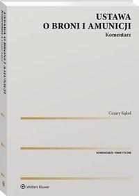 Ustawa o broni i amunicji. Komentarz - Cezary Kąkol | Ebook