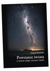 POWSTANIE ŚWIATA W ŚWIETLE RELIGII, WIERZEŃ I NAUKI ZENON ROŻENEK