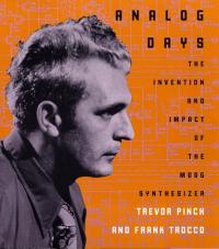 Analog Days: The Invention and Impact of the Moog Synthesizer TREVOR PINCH