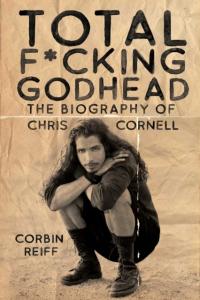 Total F*cking Godhead: The Biography of Chris Cornell CORBIN REIFF