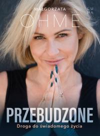 PRZEBUDZONE - DROGA DO ŚWIADOMEGO ŻYCIA Małgorzata Ohme