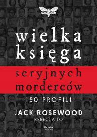 Wielka księga seryjnych morderców. 150 profili - Jack Rosewood