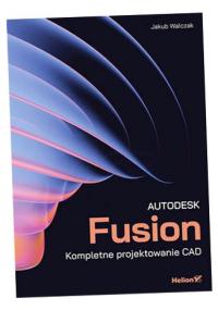 AUTODESK FUSION. KOMPLETNE PROJEKTOWANIE CAD JAKUB KONRAD WALCZAK