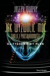 Jak wyzwolić moc twojej podświadomości: 52-tygodniowy plan Joseph Murphy