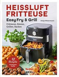 Tefal: Heißluftfritteuse Easy Fry & Grill Rezeptbuch: Frittieren,