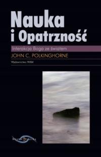 NAUKA I OPATRZNOŚĆ. INTERAKCJA BOGA ZE ŚWIATEM - JOHN C. POLKINGHORNE