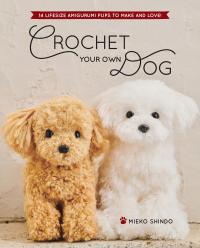 Crochet Your Own Dog: 14 Lifesize Amigurumi Pups to Make & Love Shindo,