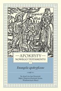 Apokryfy Nowego Testamentu. Ewangelie Apokryficzne. Tom I, Część 2