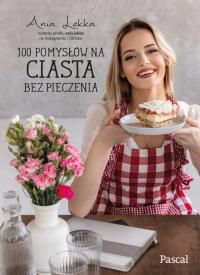 100 POMYSŁÓW NA CIASTA BEZ PIECZENIA LEKKA ANNA MIĘKKA