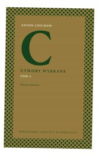 UTWORY SCENICZNE. UTWORY WYBRANE. TOM 6 ANTON CZECHOW