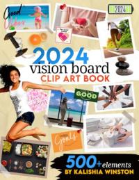 Winston, Kalishia 2024 Vision Board Clip Art Book: Design Your Dream Year w