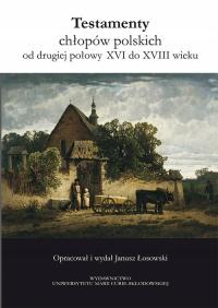 Testamenty chłopów polskich od drugiej połowy XVI do XVIII wieku - Janusz Ł