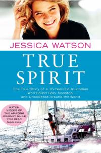 True Spirit : The True Story of a 16-Year-Old Australian Who Sailed Solo,