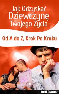 Jak odzyskać dziewczynę twojego życia. Od A do Z.