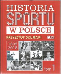 ИСТОРИЯ СПОРТА В ПОЛЬШЕ-ТОМ 1 ГОДЫ 1805-2018 КШИШТОФ ШУЕЦКИЙ