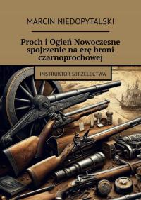 Proch i Ogień Nowoczesne spojrzenie na erę broni czarnoprochowej - ebook