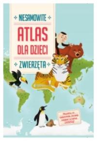 Niesamowite zwierzęta. Atlas dla dzieci