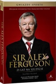 Sir Alex Ferguson. 25 lat na szczycie