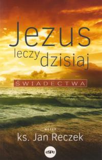 Jezus leczy dzisiaj ŚWIADECTWA