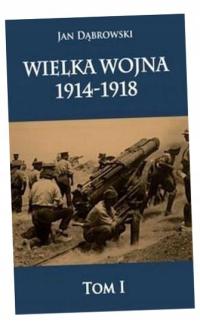 WIELKA WOJNA 1914-1918 T.1 JAN DĄBROWSKI