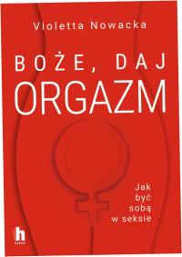 Boże, daj orgazm Jak być sobą w seksie V.Nowacka