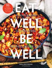 Eat Well, Be Well: 100+ Healthy Re-creations of