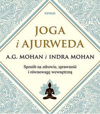 JOGA I AJURWEDA. SPOSÓB NA ZDROWIE, SPRAWNOŚĆ I RÓWNOWAGĘ WEWNĘTRZNĄ