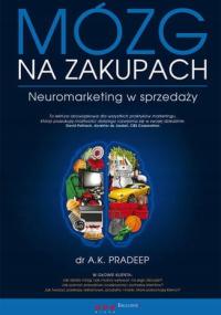 Mózg na zakupach. Neuromarketing w sprzedaży A. K. Pradeep