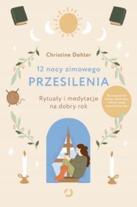 12 nocy zimowego przesilenia. Rytuały i medytacje na dobry rok - Christine