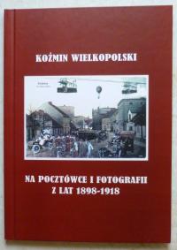 Koźmin Wlkp. na pocztówce i fotografii z lat 1898-1918 - Daniel Szczepaniak