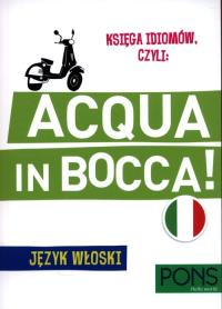 Księga idiomów, czyli: Acqua in bocca w.3 PONS Praca zbiorowa