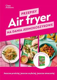 Air fryer. Рецепты блюд с одним блюдом - Клэр Эндрюс