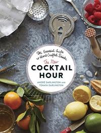 The New Cocktail Hour: The Essential Guide to