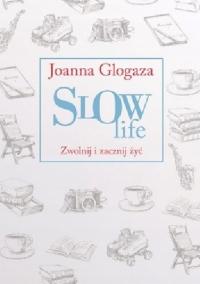 Slow Life. Zwolnij i zacznij żyć. Joanna Glogaza