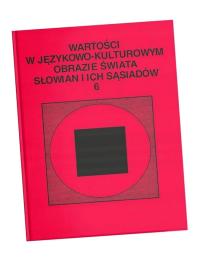 WARTOŚCI W JĘZYKOWO-KULTUROWYM OBRAZIE ŚWIATA..T.6 RED. STANISŁAWA NIEBRZEG