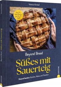 Beyond Bread. SüSses mit Sauerteig: Gut für den Darm, gut für die Seele.