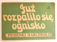 JUŻ SIĘ ROZPALIŁO OGNISKO. Piosenki harcerskie. Teksty i nuty