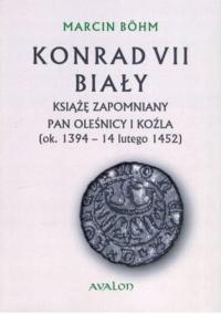 Konrad VII Biały. Książę zapomniany,