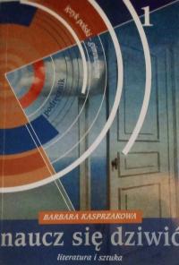 Naucz się dziwić Literatura i sztuka język polski 1 kl. - Kasprzakowa SPK