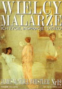 WIELCY MALARZE ICH ŻYCIE INSPIRACJE I DZIEŁO JAMES MCNEILL WHISTLER NR 12