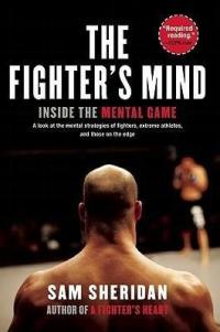 The Fighters Mind: Inside the Mental Game SAM SHERIDAN