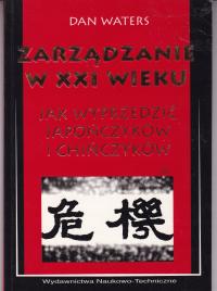 Zarządzanie w XXI wieku Jak wyprzedzić Japończyków i Chińczyków Dan Waters