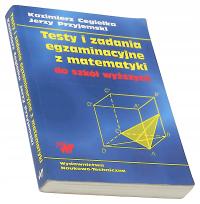 Testy i zadania egzaminacyjne z matematyki do szkół wyższych – K. Cegiełka