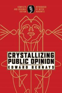 Crystallizing Public Opinion: Complete and Original Edition EDWARD BERNAYS