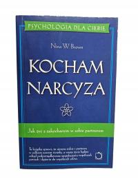 KOCHAM NARCYZA - jak żyć z zakochanym w sobie partnerem - Nina W. Brown